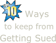 Top 10 Ways to keep from getting sued